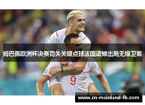 姆巴佩欧洲杯决赛罚失关键点球法国遗憾出局无缘卫冕