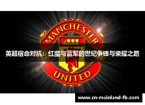 英超宿命对抗：红魔与蓝军的世纪争锋与荣耀之路