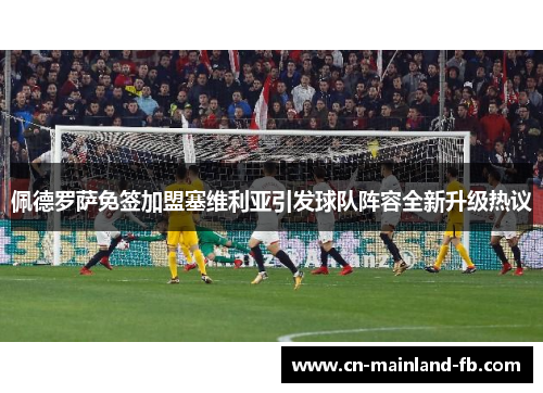 佩德罗萨免签加盟塞维利亚引发球队阵容全新升级热议